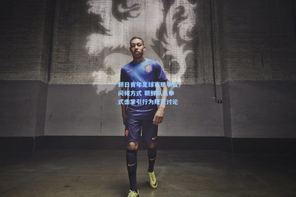 朝日青年足球赛现争议问候方式 朝鲜队员拳式击掌引行为规范讨论