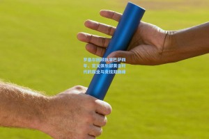 罗塞尔回顾执掌巴萨四年，定义俱乐部黄金时代的商业与竞技双巅峰