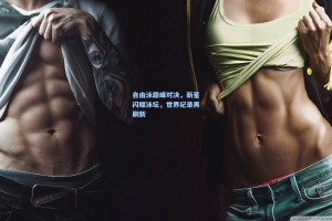 自由泳巅峰对决，新星闪耀泳坛，世界纪录再刷新
