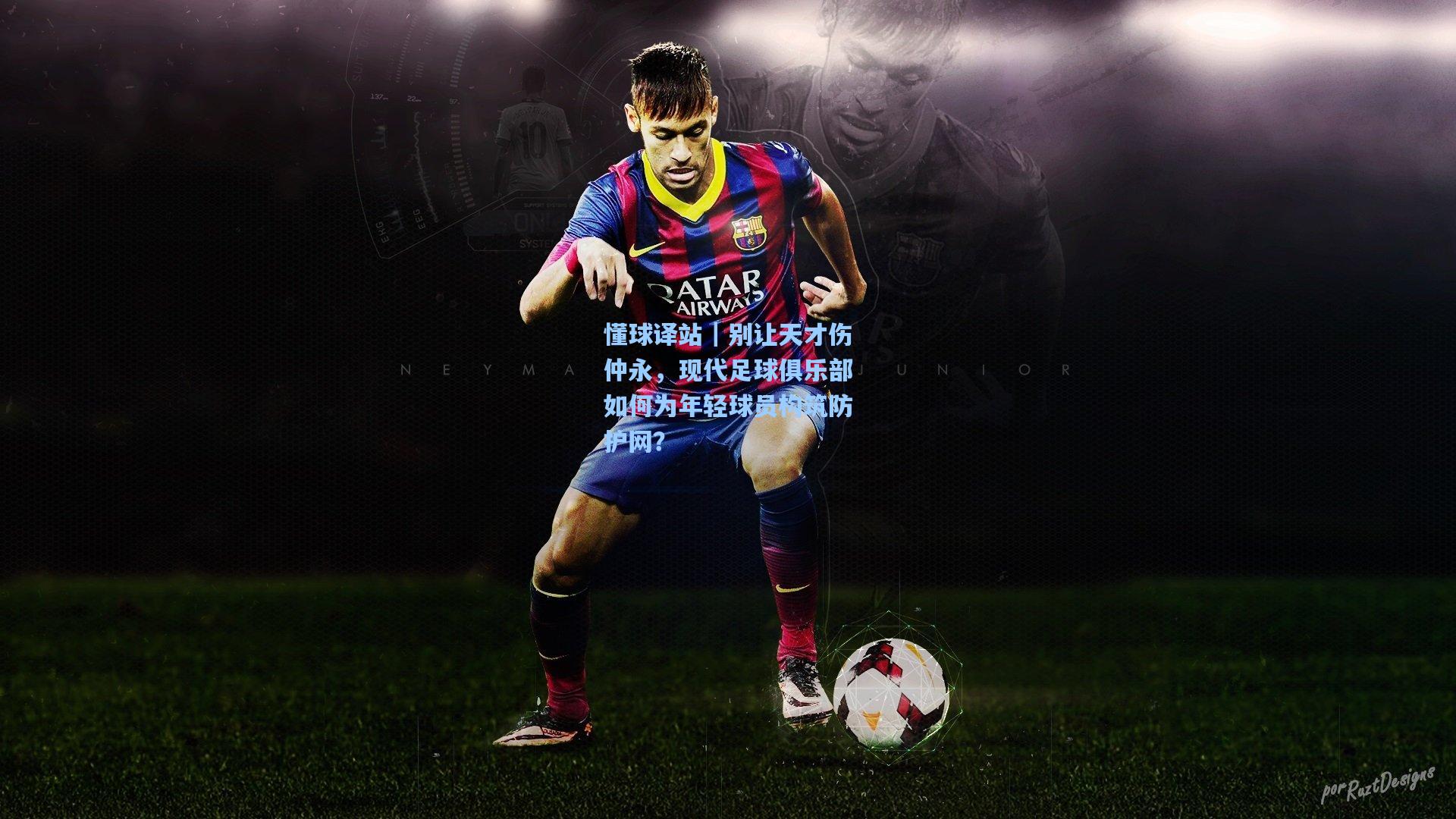 懂球译站|别让天才伤仲永,现代足球俱乐部如何为年轻球员构筑防护网?
