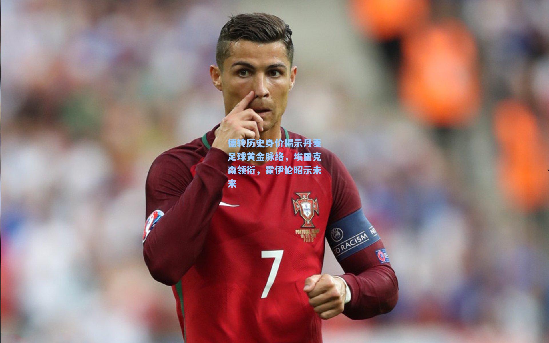 德转历史身价揭示丹麦足球黄金脉络,埃里克森领衔,霍伊伦昭示未来